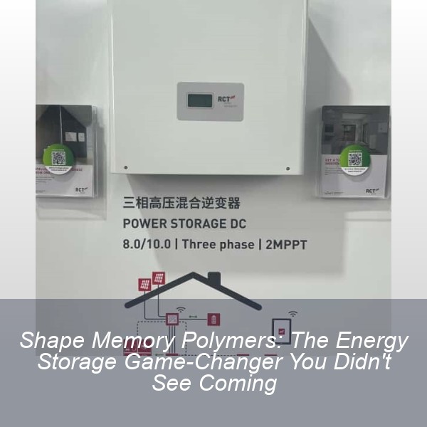 Shape Memory Polymers: The Energy Storage Game-Changer You Didn't See Coming
